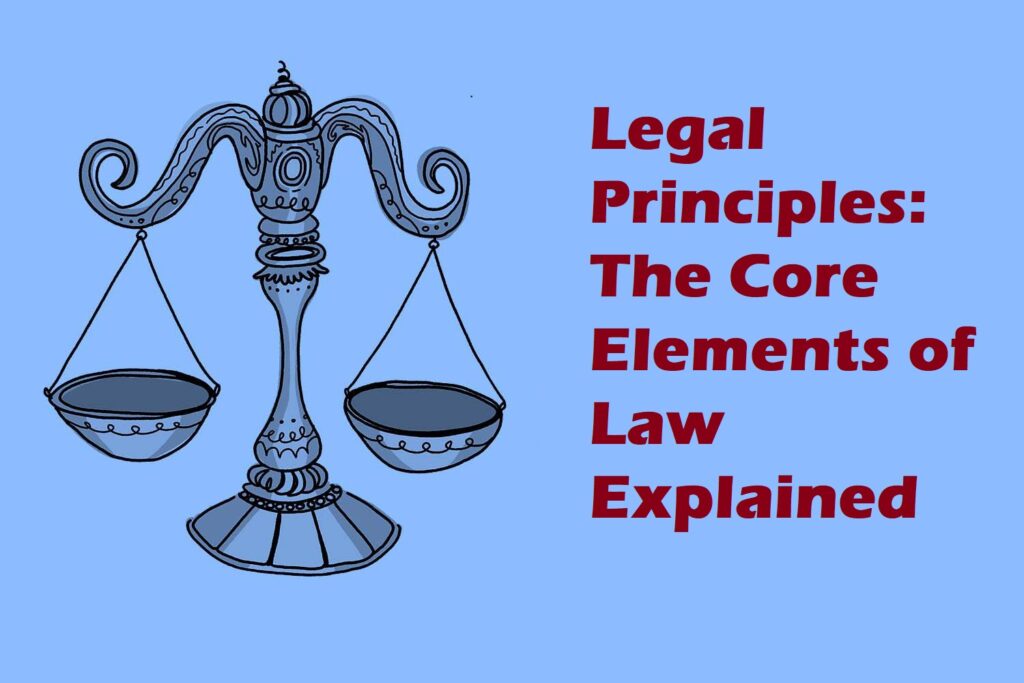 Legal Principles: The Core Elements of Law Explained